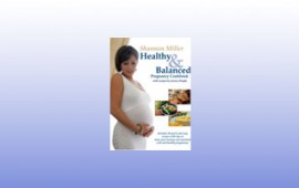 Shannon Miller Healthy and Balanced Pregnancy Cookbook.