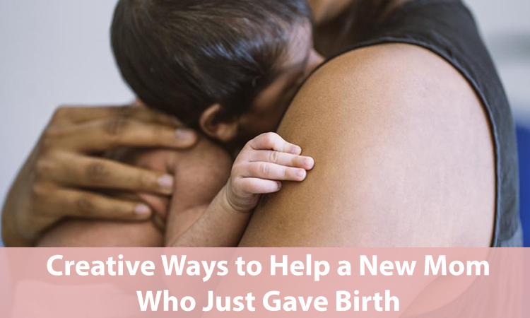 Creative Ways to Help a New Mom Who Just Gave Birth - Shannon Miller